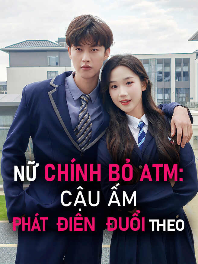 NỮ CHÍNH BỎ ATM: CẬU ẤM PHÁT ĐIÊN ĐUỔI THEO