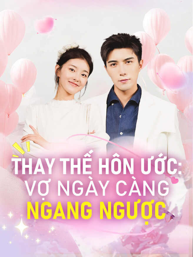 THAY THẾ HÔN ƯỚC: VỢ NGÀY CÀNG NGANG NGƯỢC