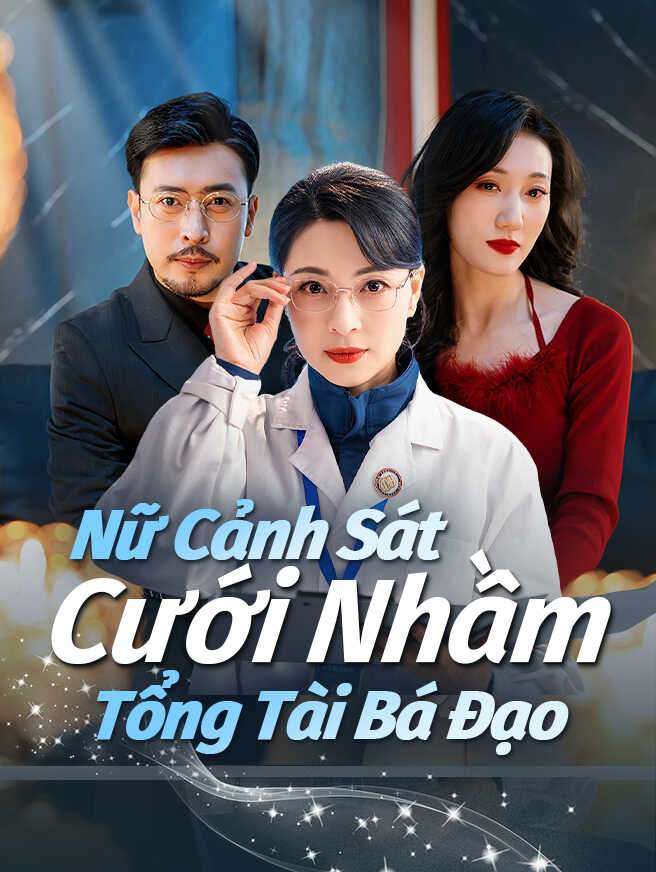 Nữ Cảnh Sát Cưới Nhầm Tổng Tài Bá Đạo