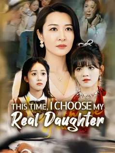 This Time, I Choose My Real Daughter