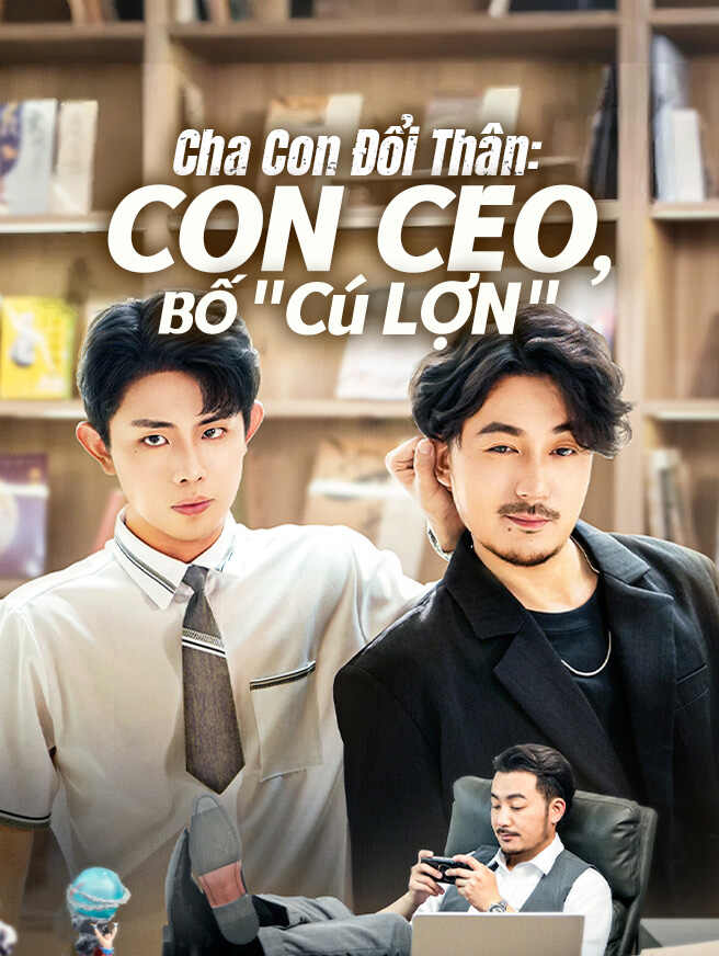 Cha Con Đổi Thân: Con CEO, Bố 