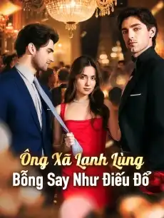 Ông Xã Lạnh Lùng Bỗng Say Như Điếu Đổ