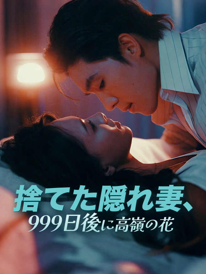 捨てた隠れ妻、999日後に高嶺の花