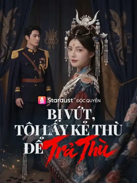 Bị Vứt, Tôi Lấy Kẻ Thù Để Trả Thù