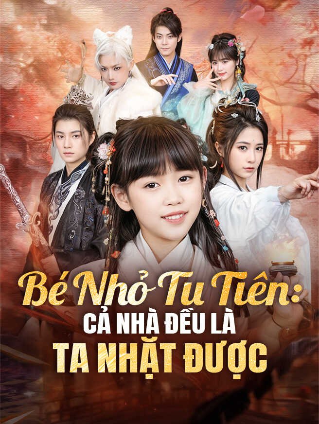 Bé Nhỏ Tu Tiên: Cả Nhà Đều Là Ta Nhặt Được